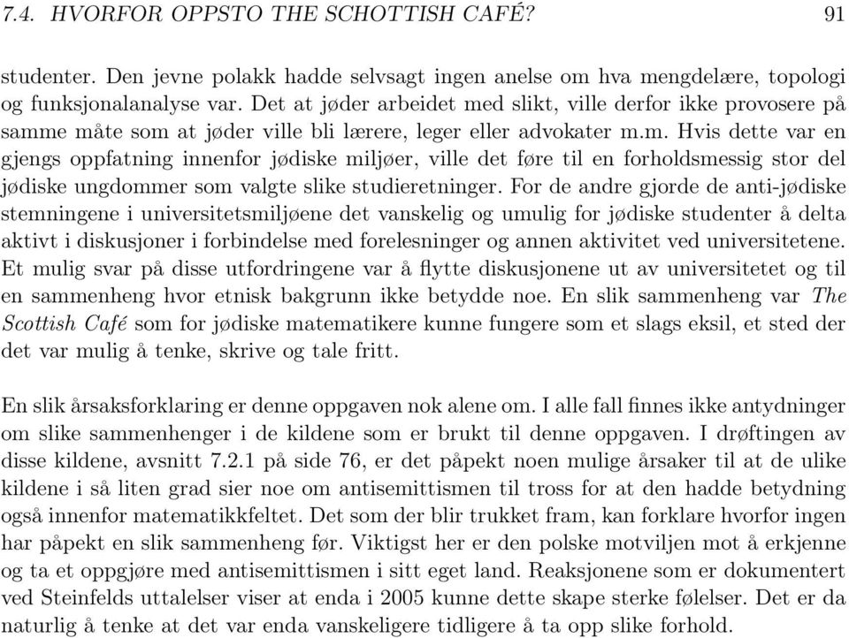 For de andre gjorde de anti-jødiske stemningene i universitetsmiljøene det vanskelig og umulig for jødiske studenter å delta aktivt i diskusjoner i forbindelse med forelesninger og annen aktivitet