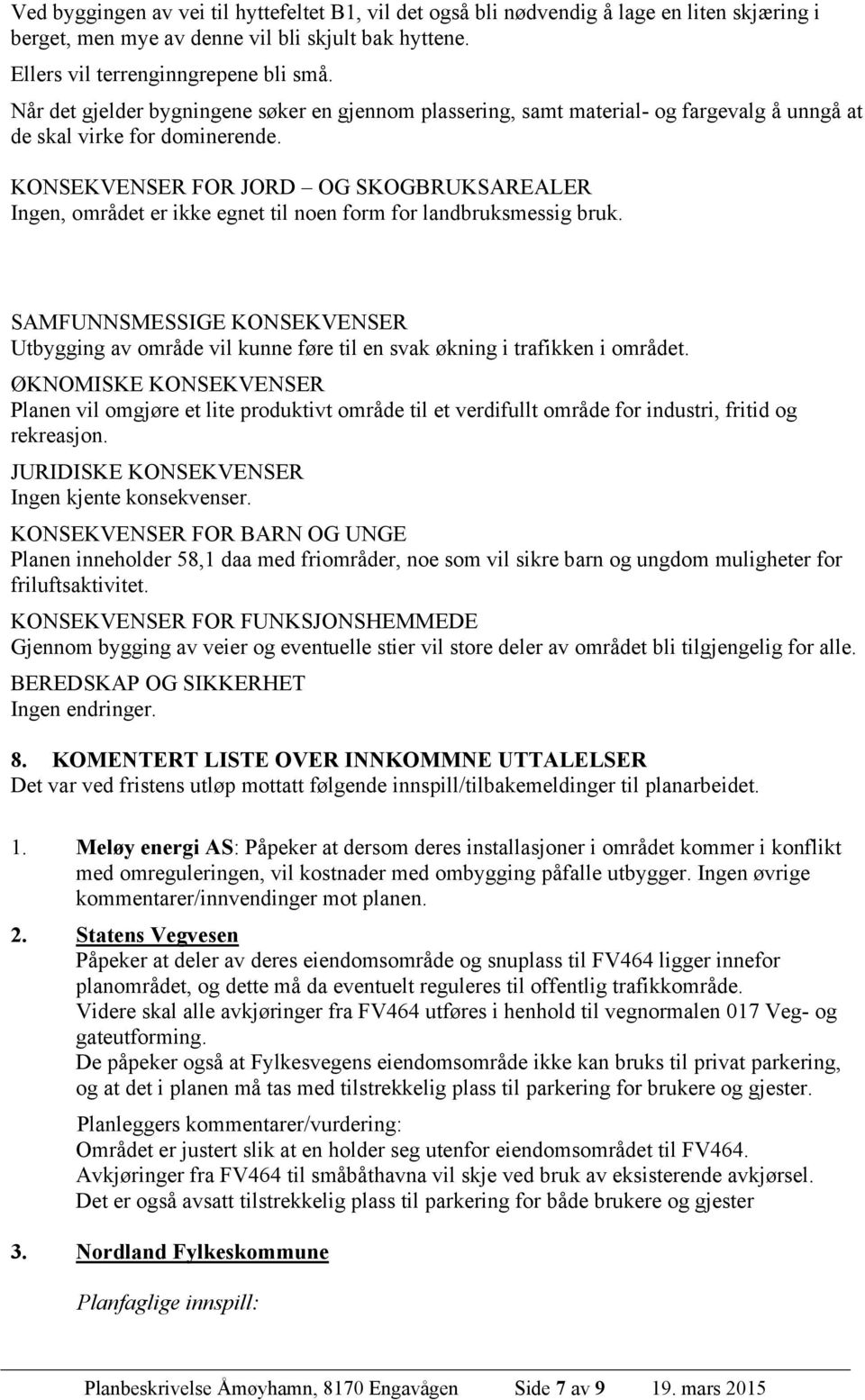 KONSEKVENSER FOR JORD OG SKOGBRUKSAREALER Ingen, området er ikke egnet til noen form for landbruksmessig bruk.