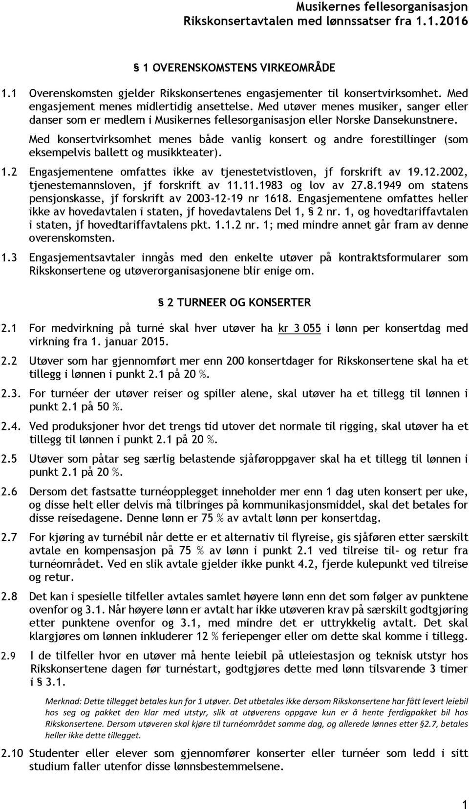 Med konsertvirksomhet menes både vanlig konsert og andre forestillinger (som eksempelvis ballett og musikkteater). 1.2 Engasjementene omfattes ikke av tjenestetvistloven, jf forskrift av 19.12.