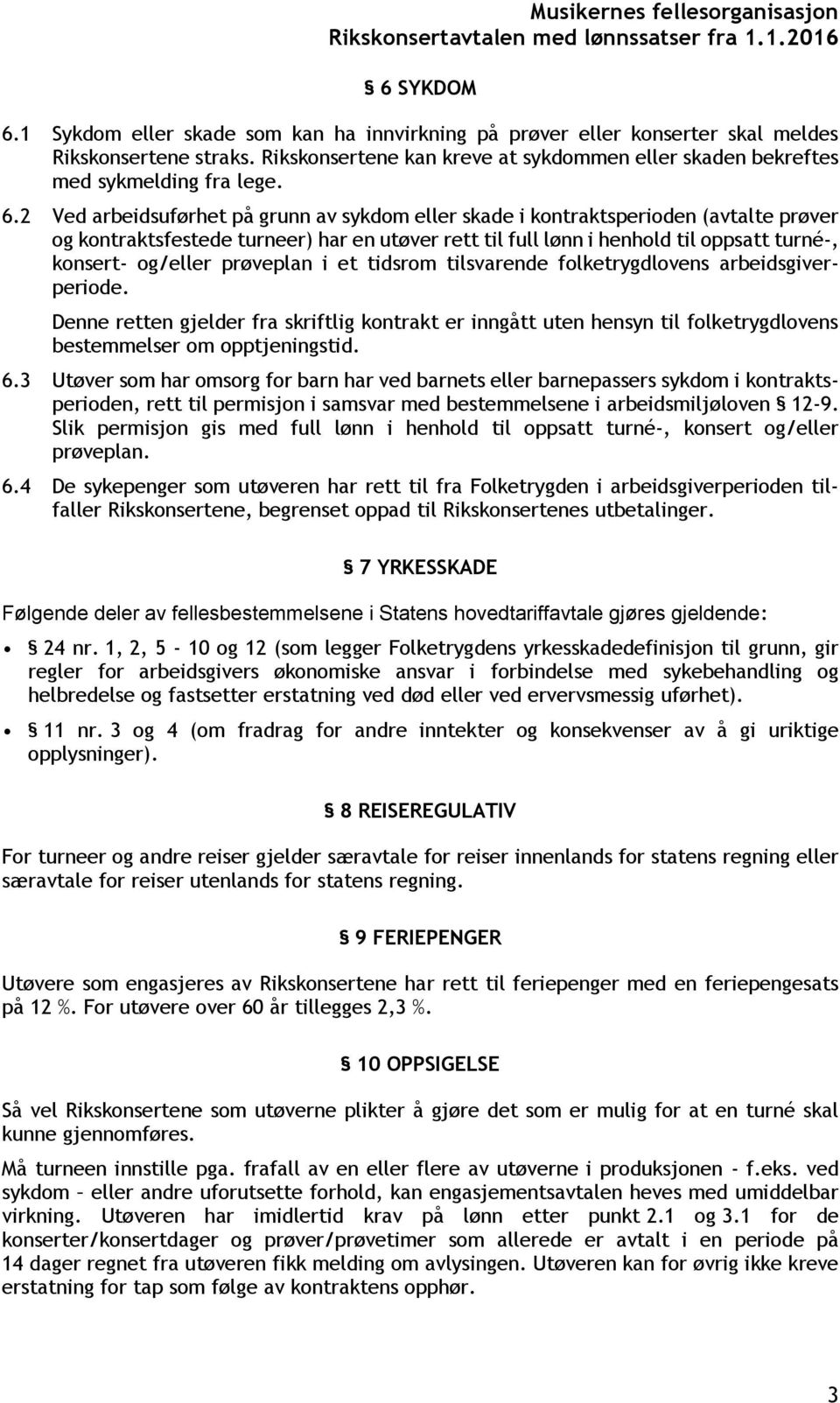 2 Ved arbeidsuførhet på grunn av sykdom eller skade i kontraktsperioden (avtalte prøver og kontraktsfestede turneer) har en utøver rett til full lønn i henhold til oppsatt turné-, konsert- og/eller