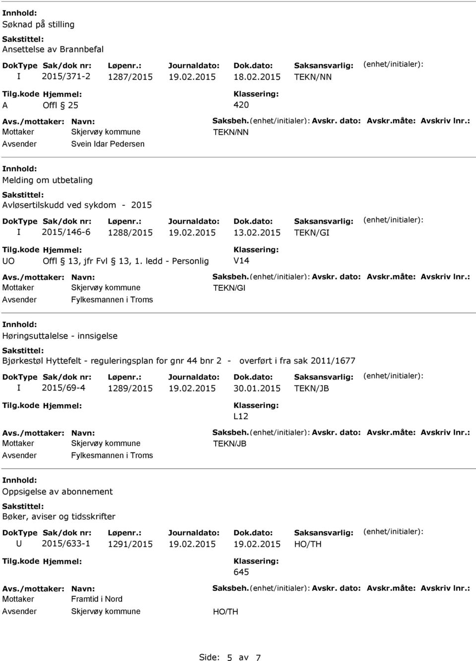 : TEKN/G Fylkesmannen i Troms nnhold: Høringsuttalelse - innsigelse Bjørkestøl Hyttefelt - reguleringsplan for gnr 44 bnr 2 - overført i fra sak 2011/1677 2015/69-4 1289/2015 30.01.2015 L12 Avs.