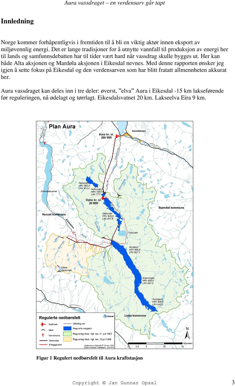 Her kan både Alta aksjonen og Mardøla aksjonen i Eikesdal nevnes.