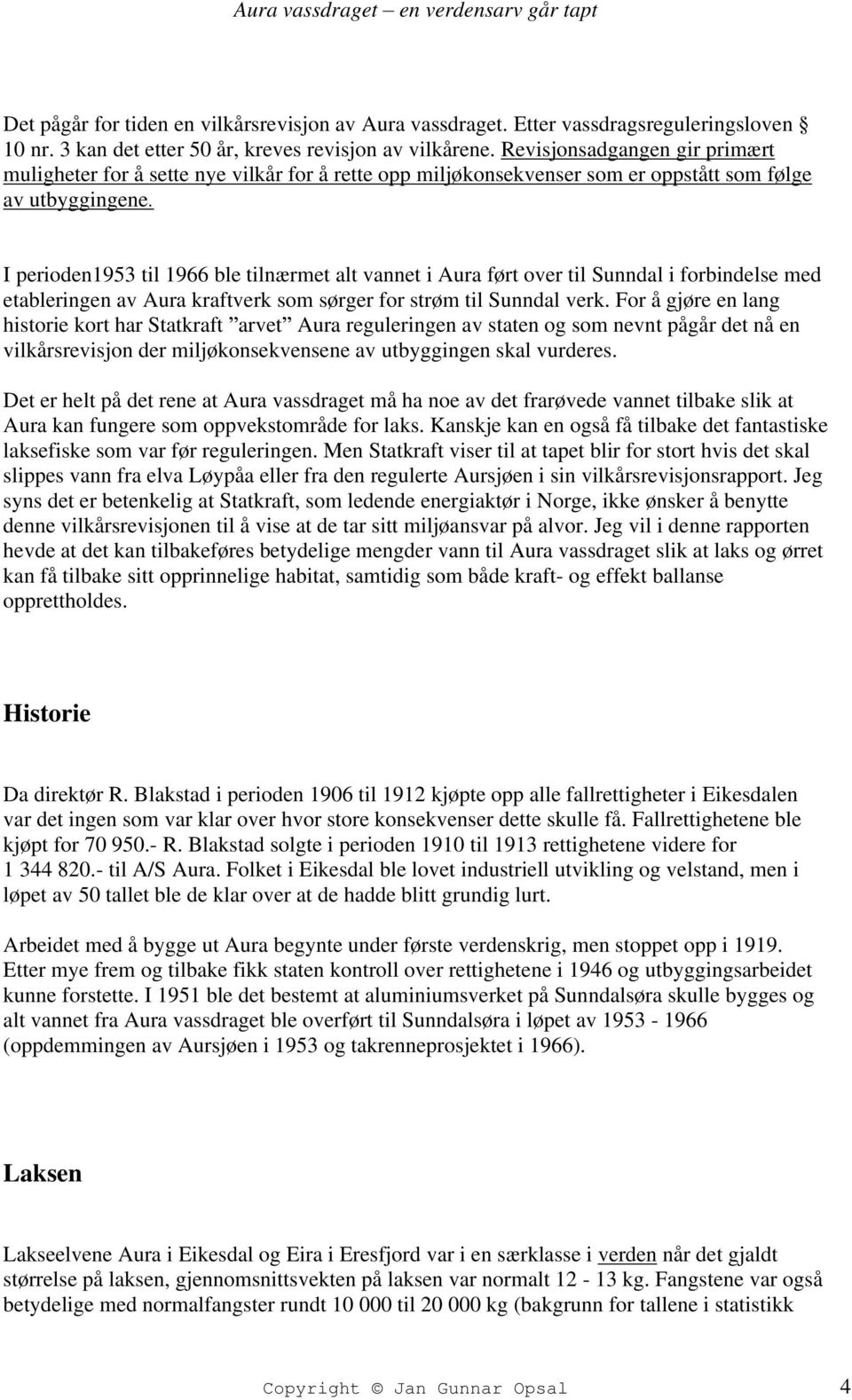 I perioden1953 til 1966 ble tilnærmet alt vannet i Aura ført over til Sunndal i forbindelse med etableringen av Aura kraftverk som sørger for strøm til Sunndal verk.