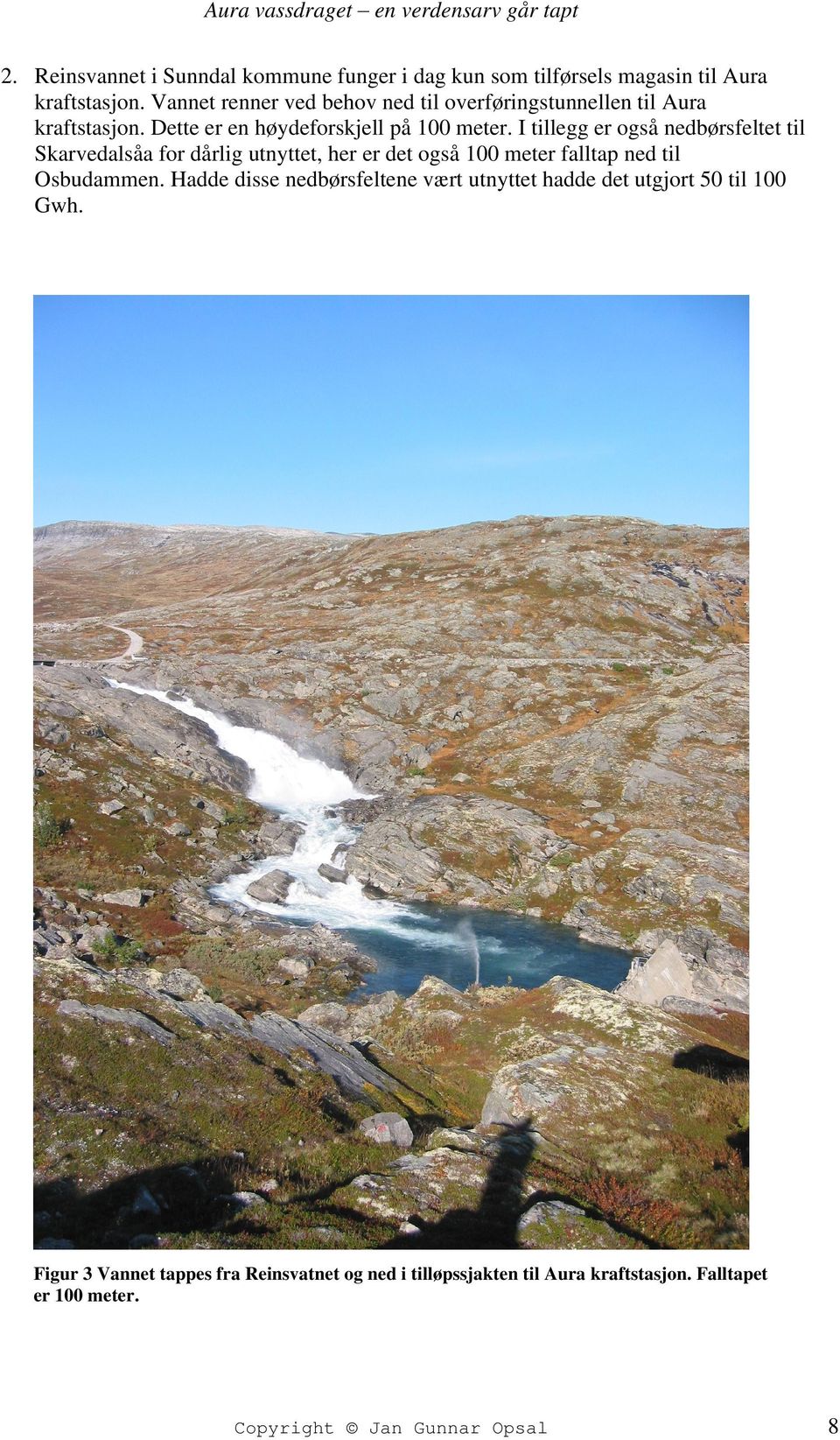 I tillegg er også nedbørsfeltet til Skarvedalsåa for dårlig utnyttet, her er det også 100 meter falltap ned til Osbudammen.