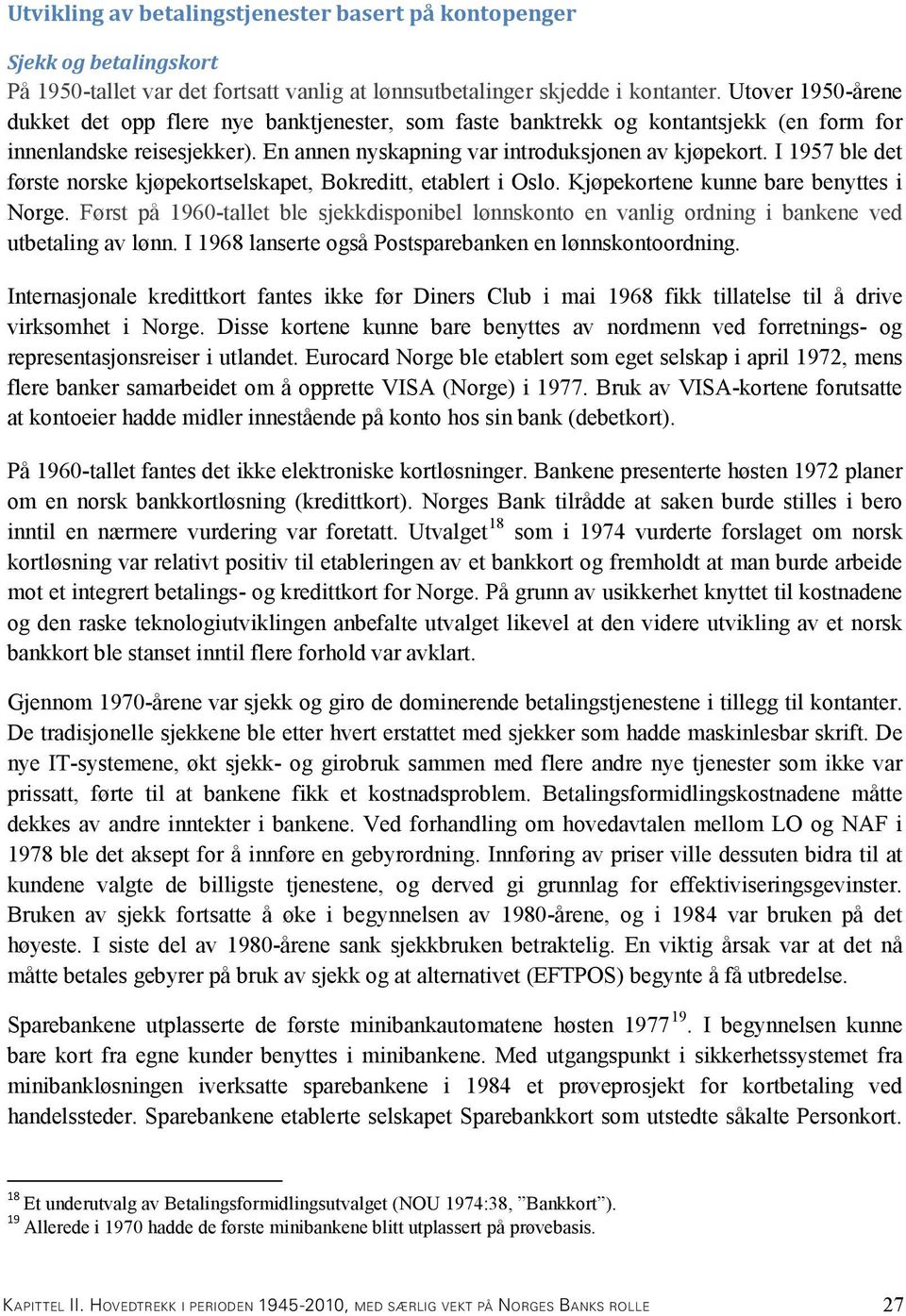 I 1957 ble det første norske kjøpekortselskapet, Bokreditt, etablert i Oslo. Kjøpekortene kunne bare benyttes i Norge.