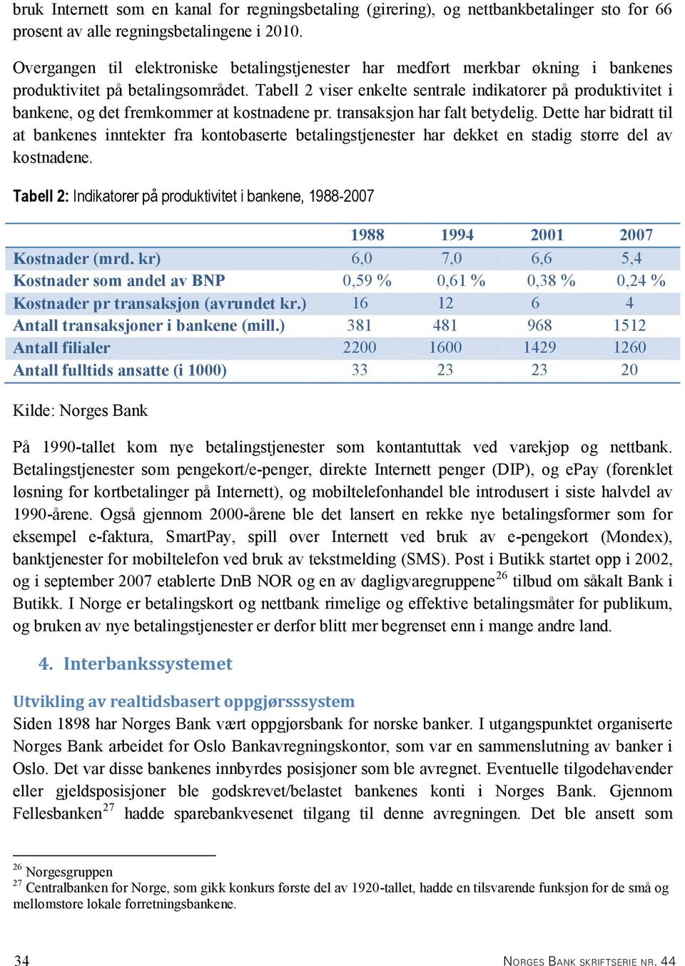 Tabell 2 viser enkelte sentrale indikatorer på produktivitet i bankene, og det fremkommer at kostnadene pr. transaksjon har falt betydelig.