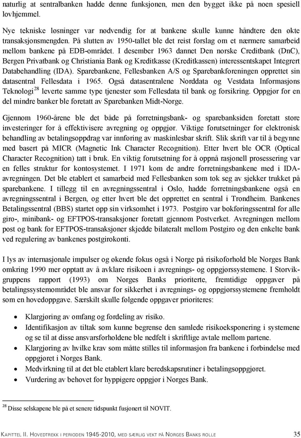 På slutten av 1950-tallet ble det reist forslag om et nærmere samarbeid mellom bankene på EDB-området.