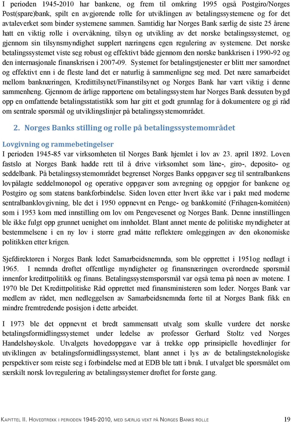 Samtidig har Norges Bank særlig de siste 25 årene hatt en viktig rolle i overvåkning, tilsyn og utvikling av det norske betalingssystemet, og gjennom sin tilsynsmyndighet supplert næringens egen