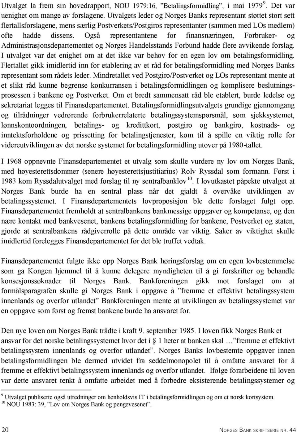 Også representantene for finansnæringen, Forbruker- og Administrasjonsdepartementet og Norges Handelsstands Forbund hadde flere avvikende forslag.