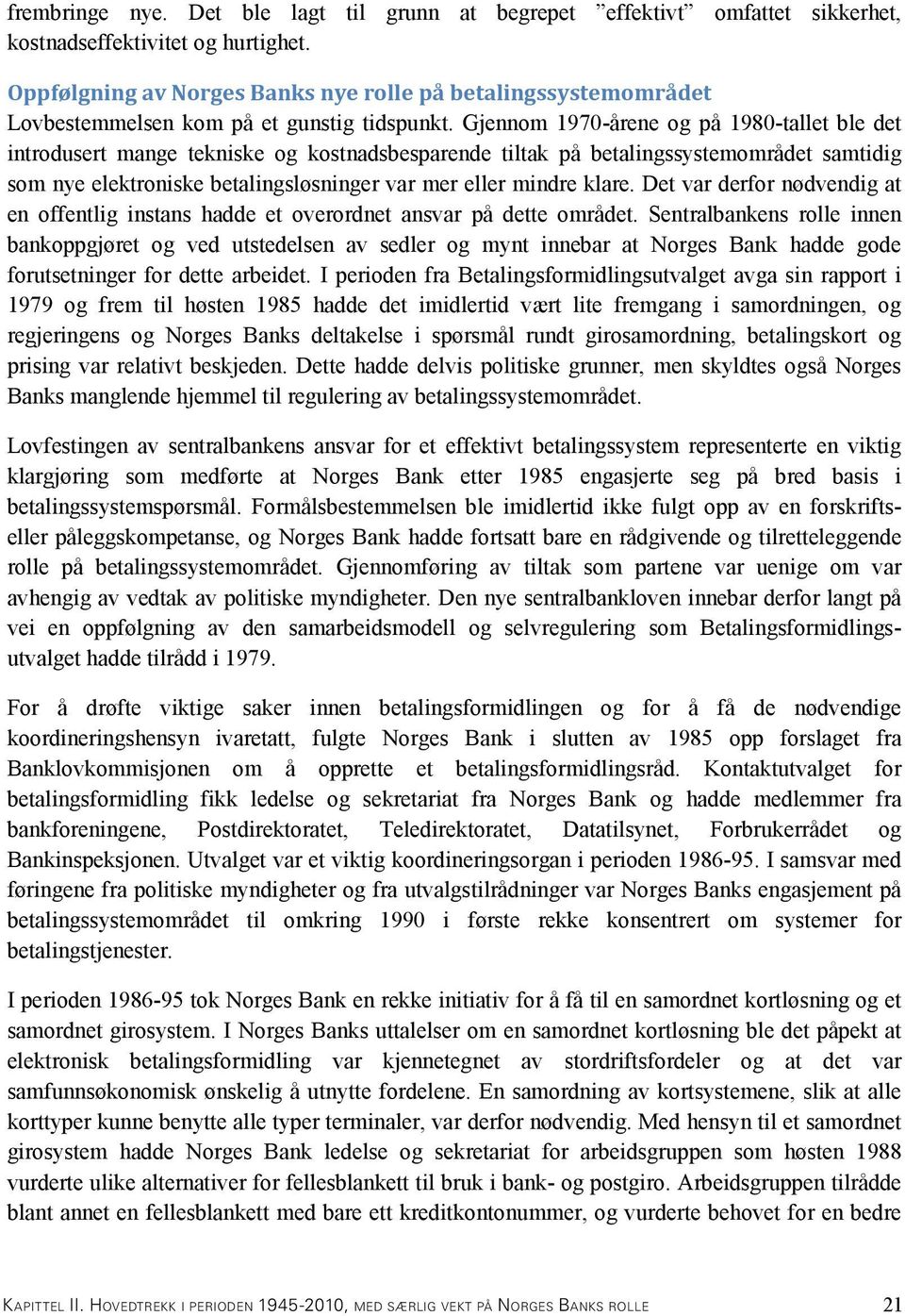 Gjennom 1970-årene og på 1980-tallet ble det introdusert mange tekniske og kostnadsbesparende tiltak på betalingssystemområdet samtidig som nye elektroniske betalingsløsninger var mer eller mindre