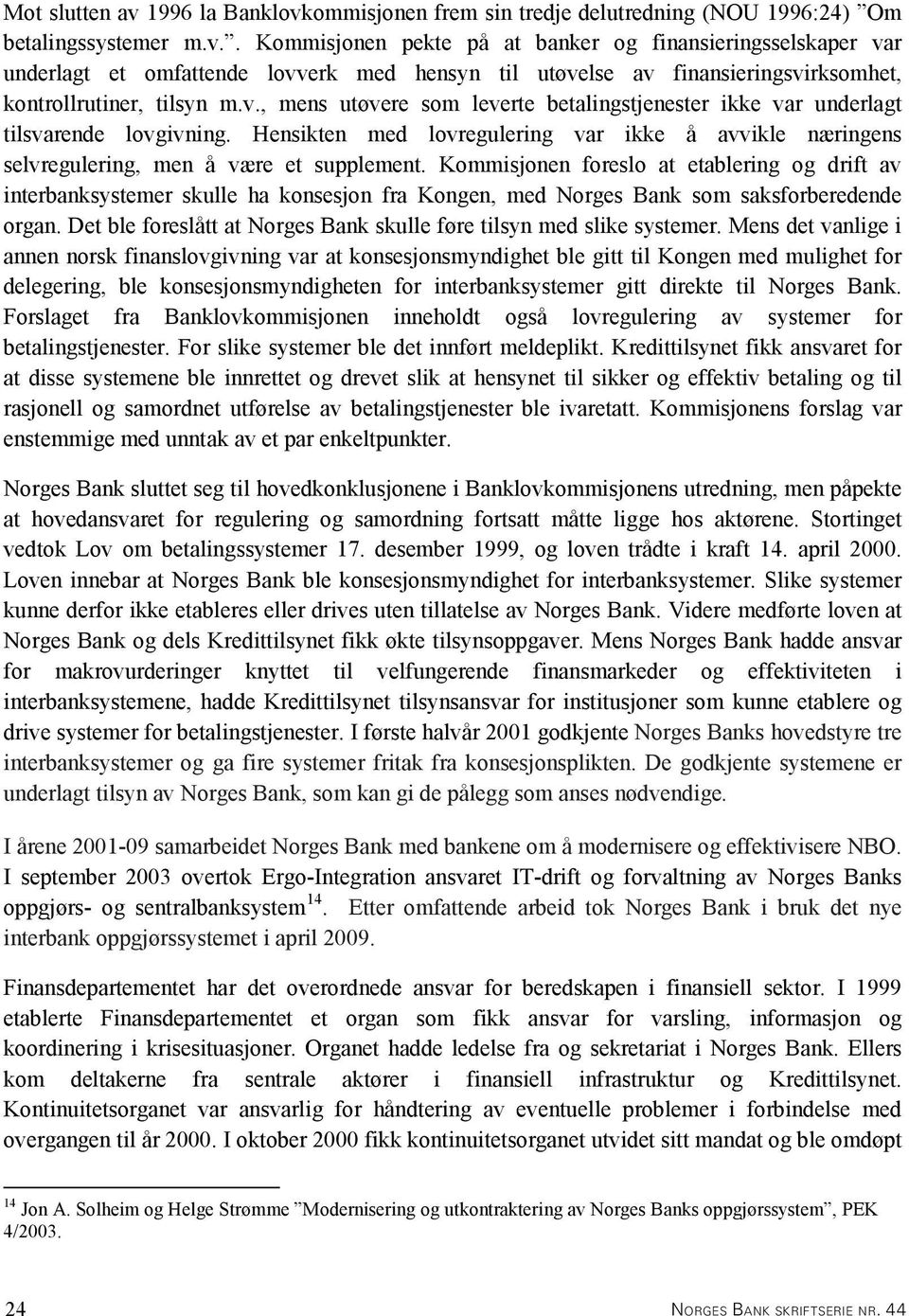 Kommisjonen foreslo at etablering og drift av interbanksystemer skulle ha konsesjon fra Kongen, med Norges Bank som saksforberedende organ.