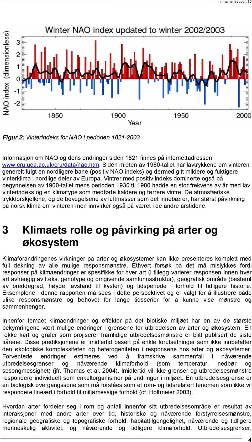 Vintrer med positiv indeks dominerte også på begynnelsen av 1900-tallet mens perioden 1930 til 1980 hadde en stor frekvens av år med lav vinterindeks og en klimatype som medførte kaldere og tørrere