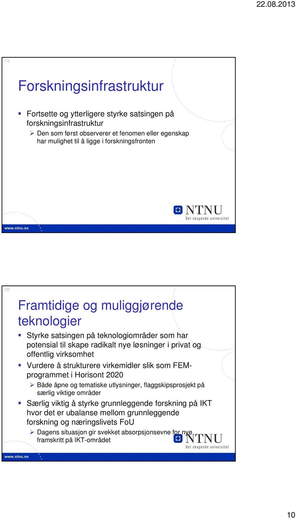 virksomhet Vurdere å strukturere virkemidler slik som FEMprogrammet i Horisont 2020 Både åpne og tematiske utlysninger, flaggskipsprosjekt på særlig viktige områder Særlig viktig