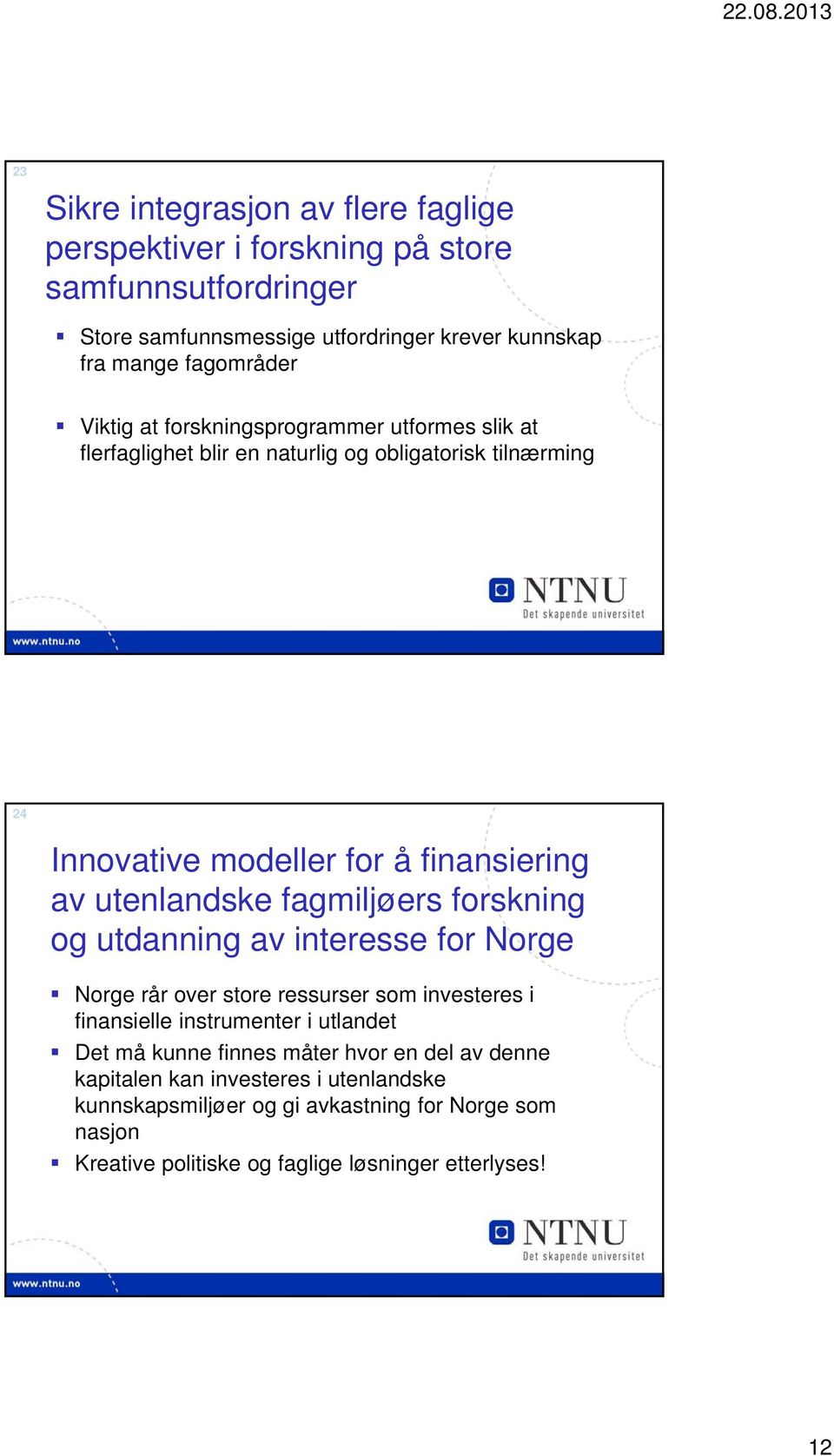 fagmiljøers forskning og utdanning av interesse for Norge Norge rår over store ressurser som investeres i finansielle instrumenter i utlandet Det må kunne finnes