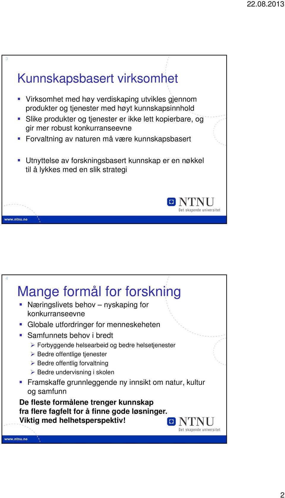 nyskaping for konkurranseevne Globale utfordringer for menneskeheten Samfunnets behov i bredt Forbyggende helsearbeid og bedre helsetjenester Bedre offentlige tjenester Bedre offentlig forvaltning