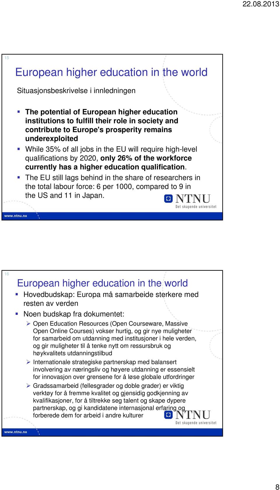 The EU still lags behind in the share of researchers in the total labour force: 6 per 1000, compared to 9 in the US and 11 in Japan.