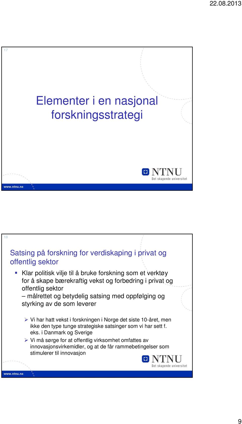 styrking av de som leverer Vi har hatt vekst i forskningen i Norge det siste 10-året, men ikke den type tunge strategiske satsinger som vi har sett f.