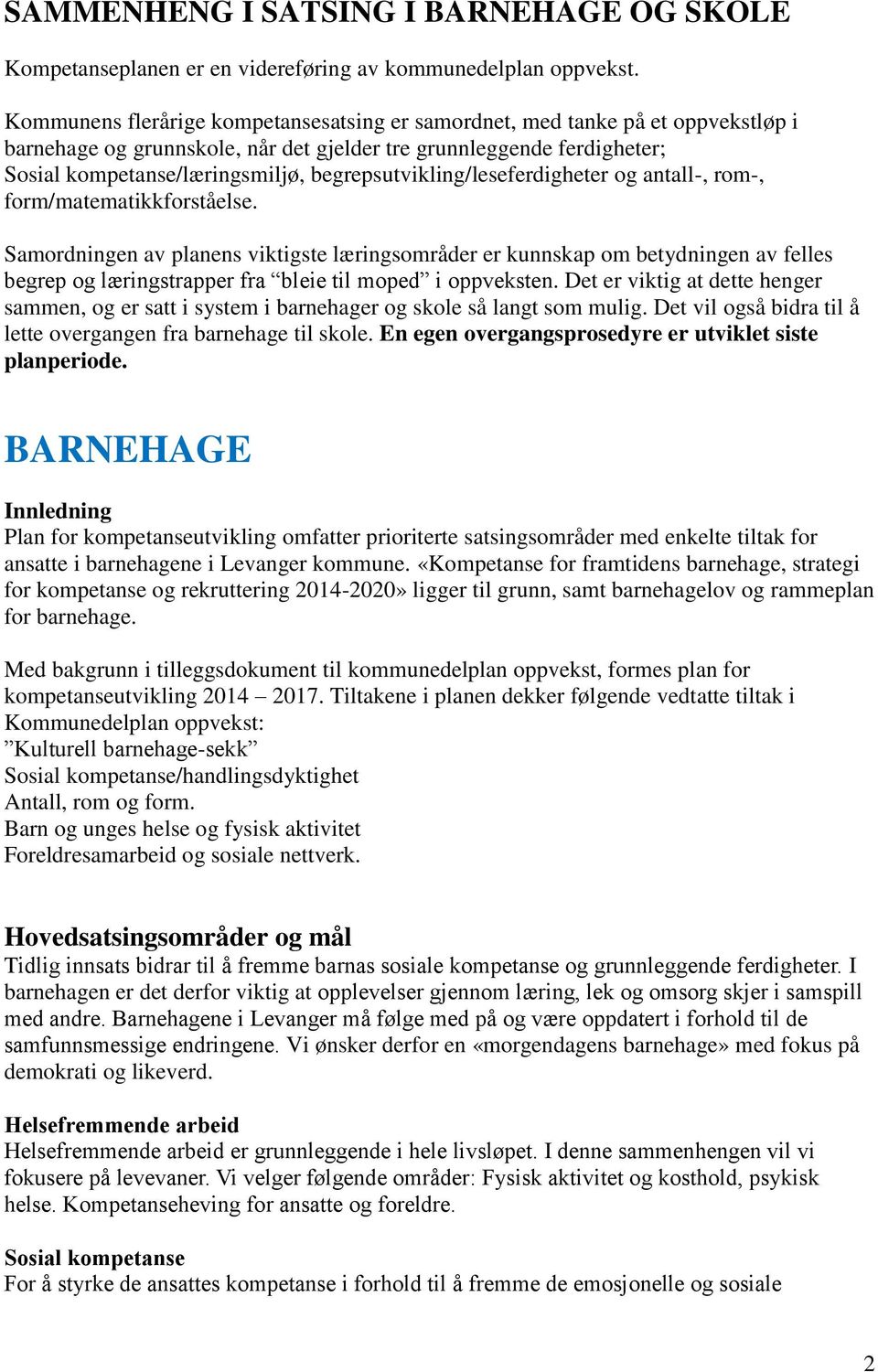 begrepsutvikling/leseferdigheter og antall-, rom-, form/matematikkforståelse.