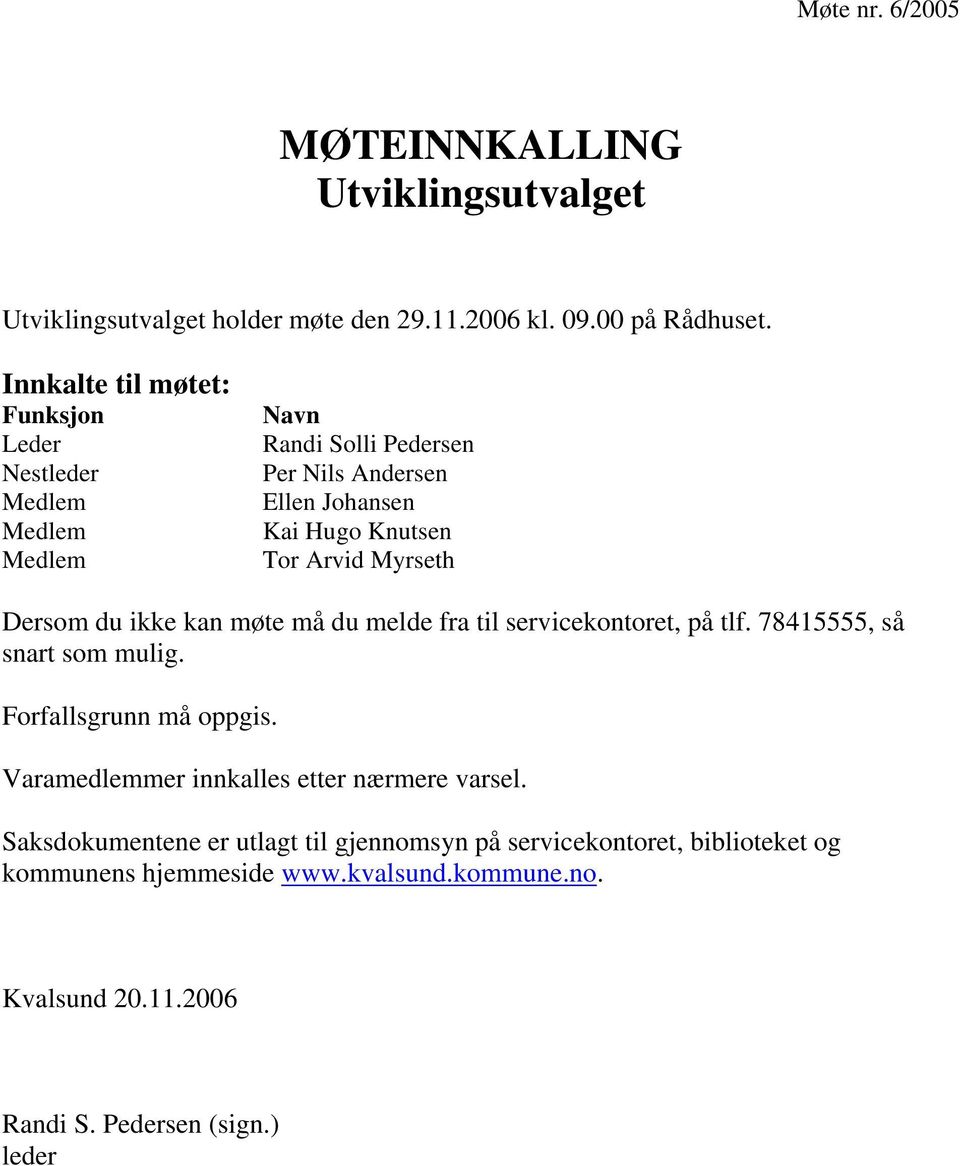 Myrseth Dersom du ikke kan møte må du melde fra til servicekontoret, på tlf. 78415555, så snart som mulig. Forfallsgrunn må oppgis.