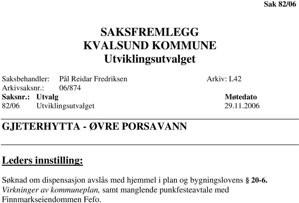 2006 GJETERHYTTA - ØVRE PORSAVANN Leders innstilling: Søknad om dispensasjon avslås med hjemmel i