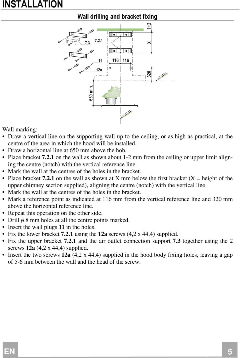 Draw a horizontal line at 650 mm above the hob. Place bracket 7.2.1 on the wall as shown about 1-2 mm from the ceiling or upper limit aligning the centre (notch) with the vertical reference line.