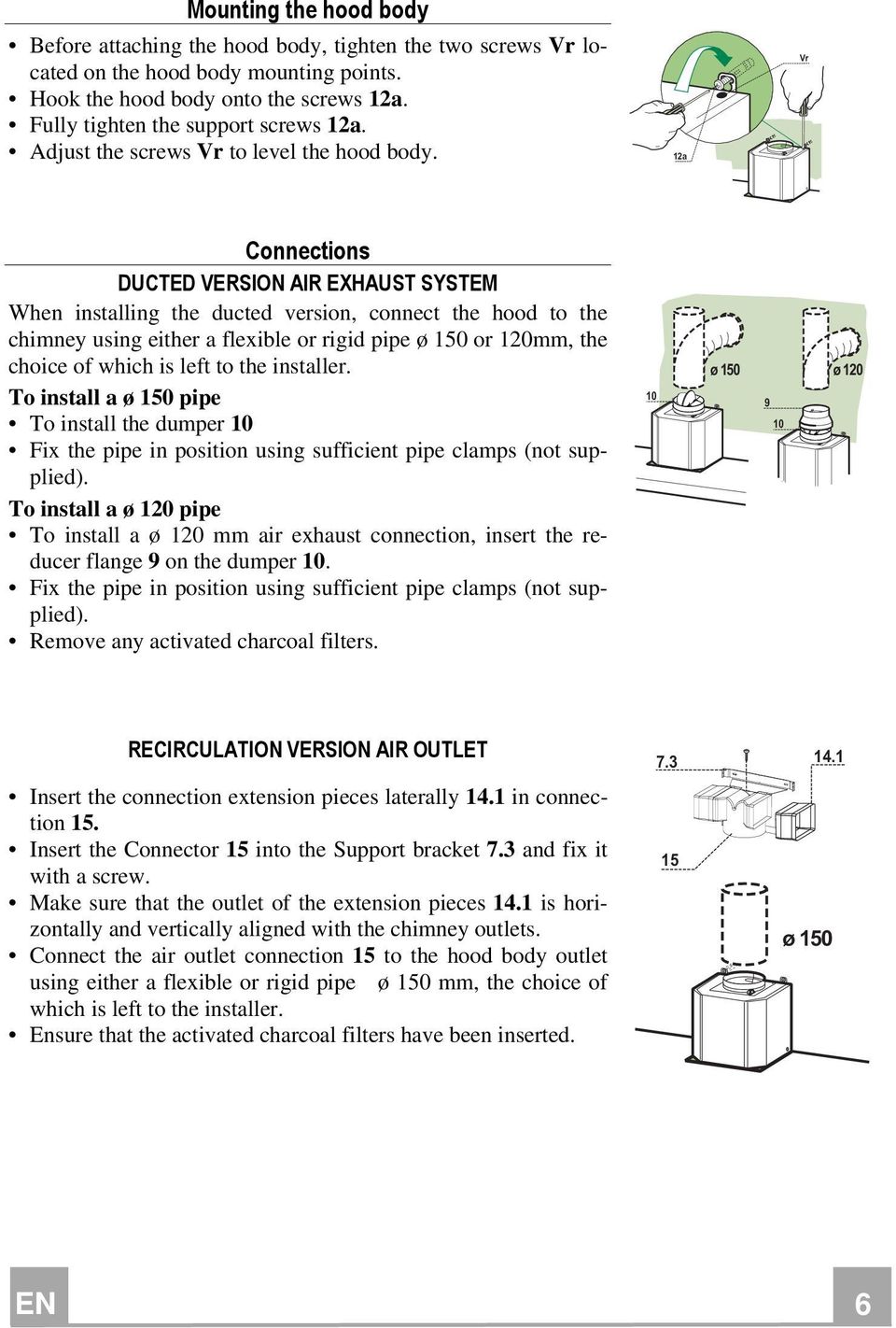 12a Vr Connections DUCTED VERSION AIR EXHAUST SYSTEM When installing the ducted version, connect the hood to the chimney using either a flexible or rigid pipe ø 150 or 120mm, the choice of which is