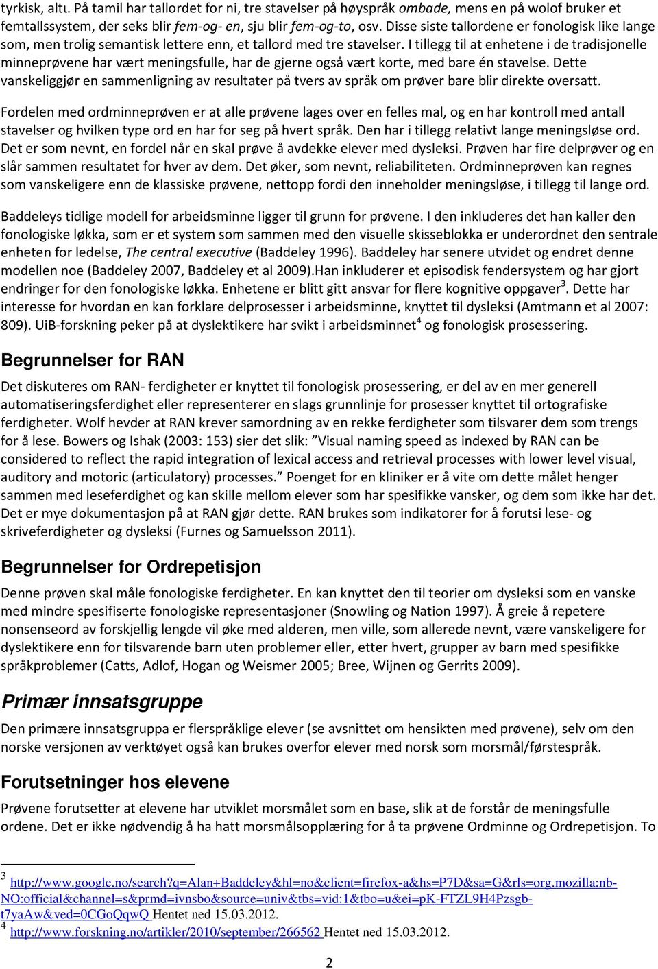 I tillegg til at enhetene i de tradisjonelle minneprøvene har vært meningsfulle, har de gjerne også vært korte, med bare én stavelse.