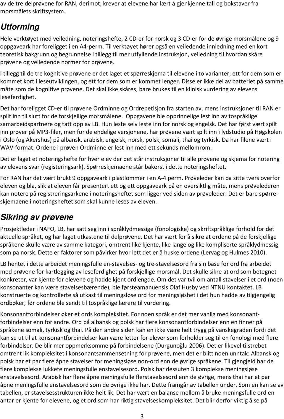 Til verktøyet hører også en veiledende innledning med en kort teoretisk bakgrunn og begrunnelse i tillegg til mer utfyllende instruksjon, veiledning til hvordan skåre prøvene og veiledende normer for