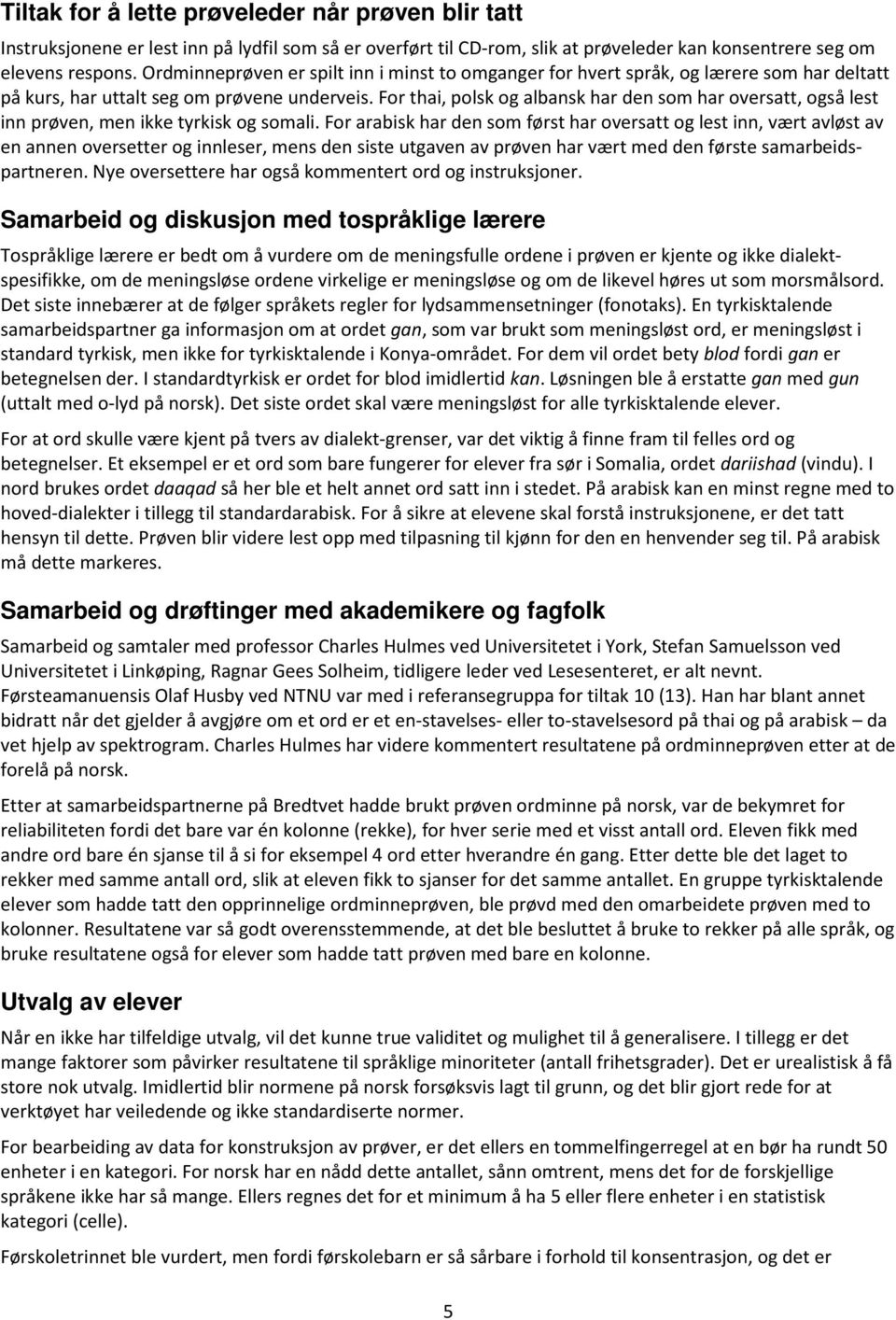 For thai, polsk og albansk har den som har oversatt, også lest inn prøven, men ikke tyrkisk og somali.