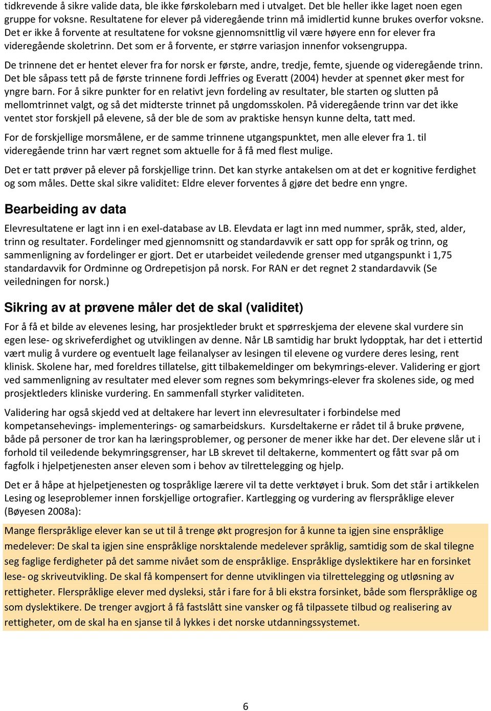 Det er ikke å forvente at resultatene for voksne gjennomsnittlig vil være høyere enn for elever fra videregående skoletrinn. Det som er å forvente, er større variasjon innenfor voksengruppa.