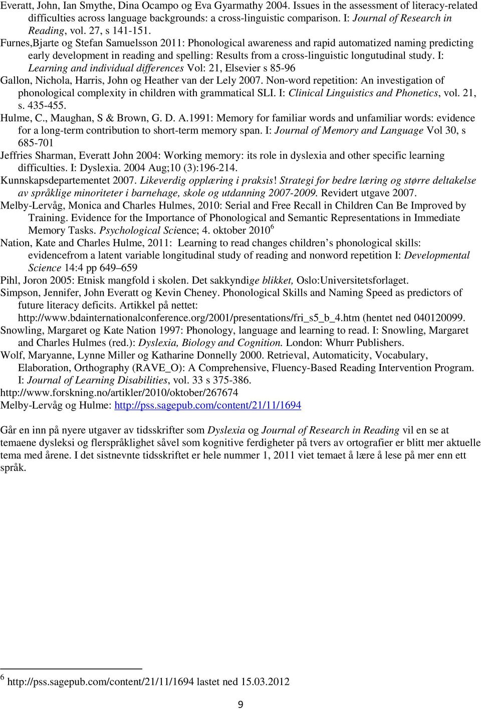 Furnes,Bjarte og Stefan Samuelsson 2011: Phonological awareness and rapid automatized naming predicting early development in reading and spelling: Results from a cross-linguistic longutudinal study.