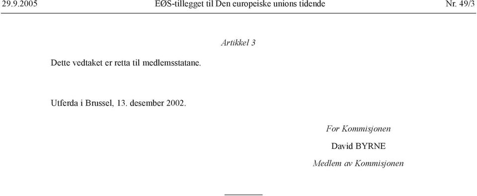 49/3 Dette vedtaket er retta til medlemsstatane.