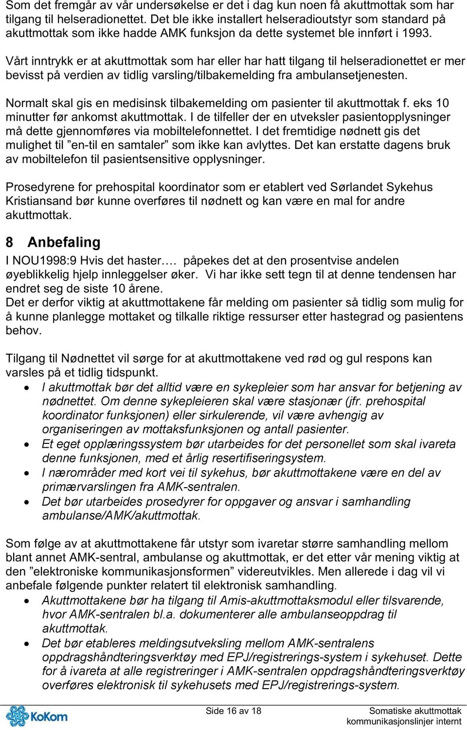 Vårt inntrykk er at akuttmottak som har eller har hatt tilgang til helseradionettet er mer bevisst på verdien av tidlig varsling/tilbakemelding fra ambulansetjenesten.