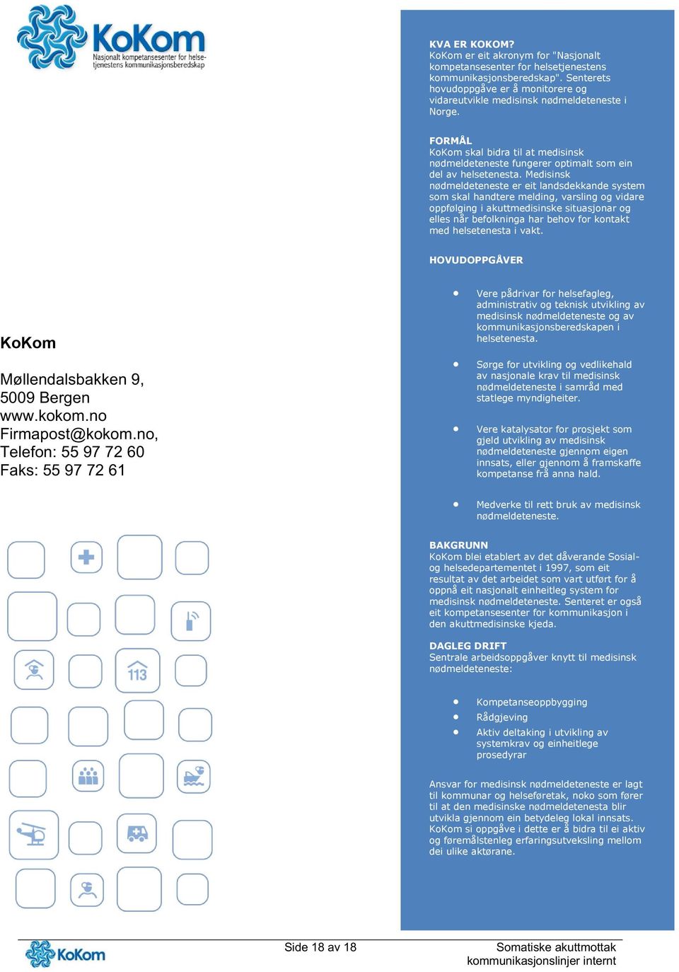 Medisinsk nødmeldeteneste er eit landsdekkande system som skal handtere melding, varsling og vidare oppfølging i akuttmedisinske situasjonar og elles når befolkninga har behov for kontakt med