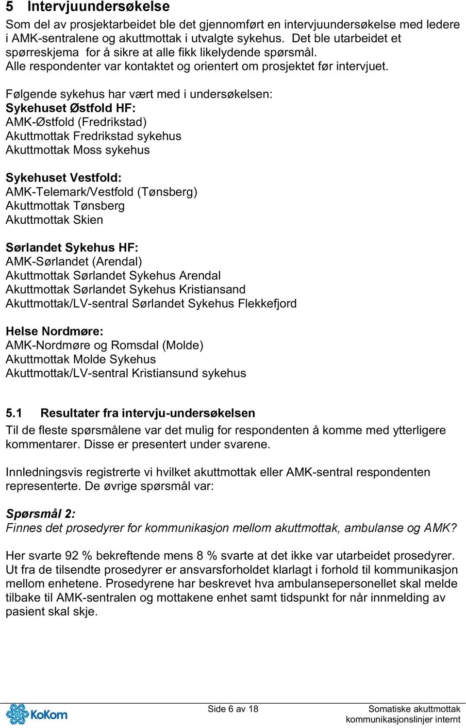 Følgende sykehus har vært med i undersøkelsen: Sykehuset Østfold HF: AMK-Østfold (Fredrikstad) Akuttmottak Fredrikstad sykehus Akuttmottak Moss sykehus Sykehuset Vestfold: AMK-Telemark/Vestfold