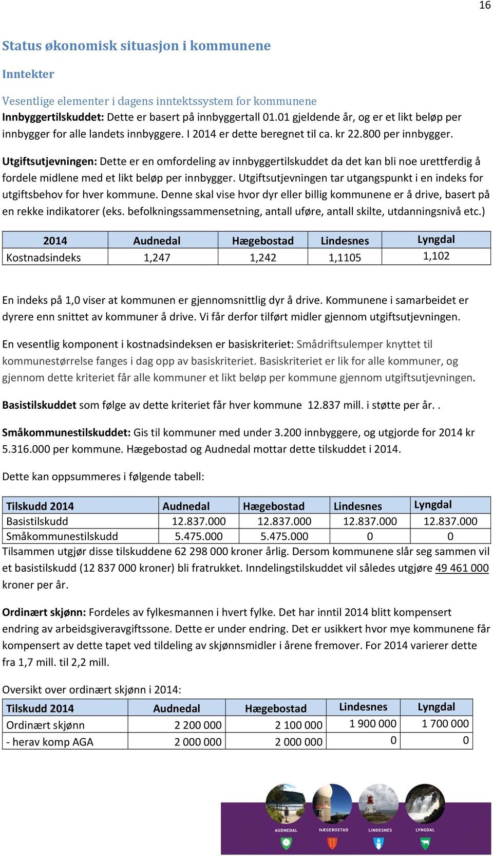 Utgiftsutjevningen: Dette er en omfordeling av innbyggertilskuddet da det kan bli noe urettferdig å fordele midlene med et likt beløp per innbygger.