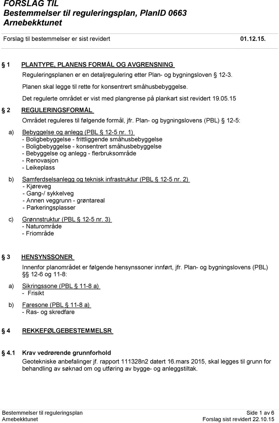 Planen skal legge til rette fr knsentrert småhusbebyggelse. Det regulerte mrådet er vist med plangrense på plankart sist revidert 19.05.