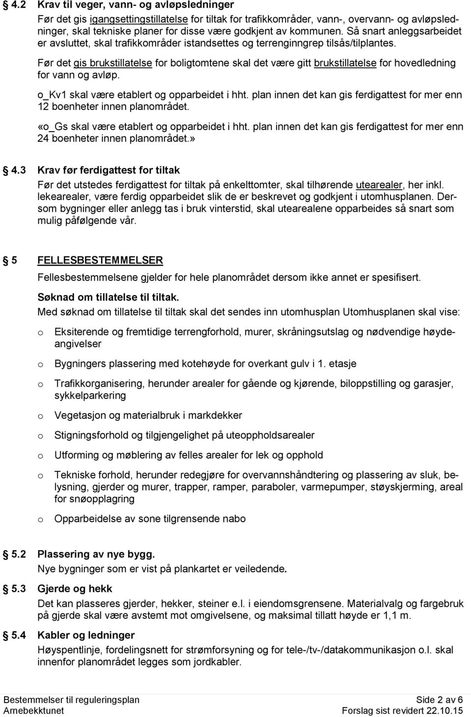 Før det gis brukstillatelse fr bligtmtene skal det være gitt brukstillatelse fr hvedledning fr vann g avløp. _Kv1 skal være etablert g pparbeidet i hht.