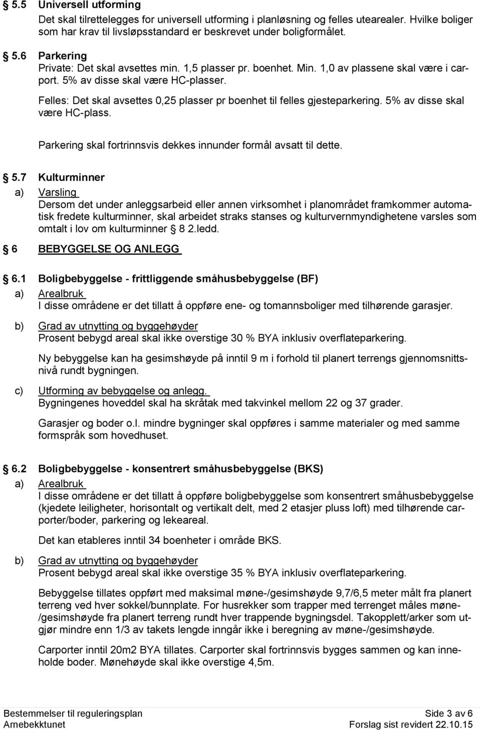 Felles: Det skal avsettes 0,25 plasser pr benhet til felles gjesteparkering. 5%