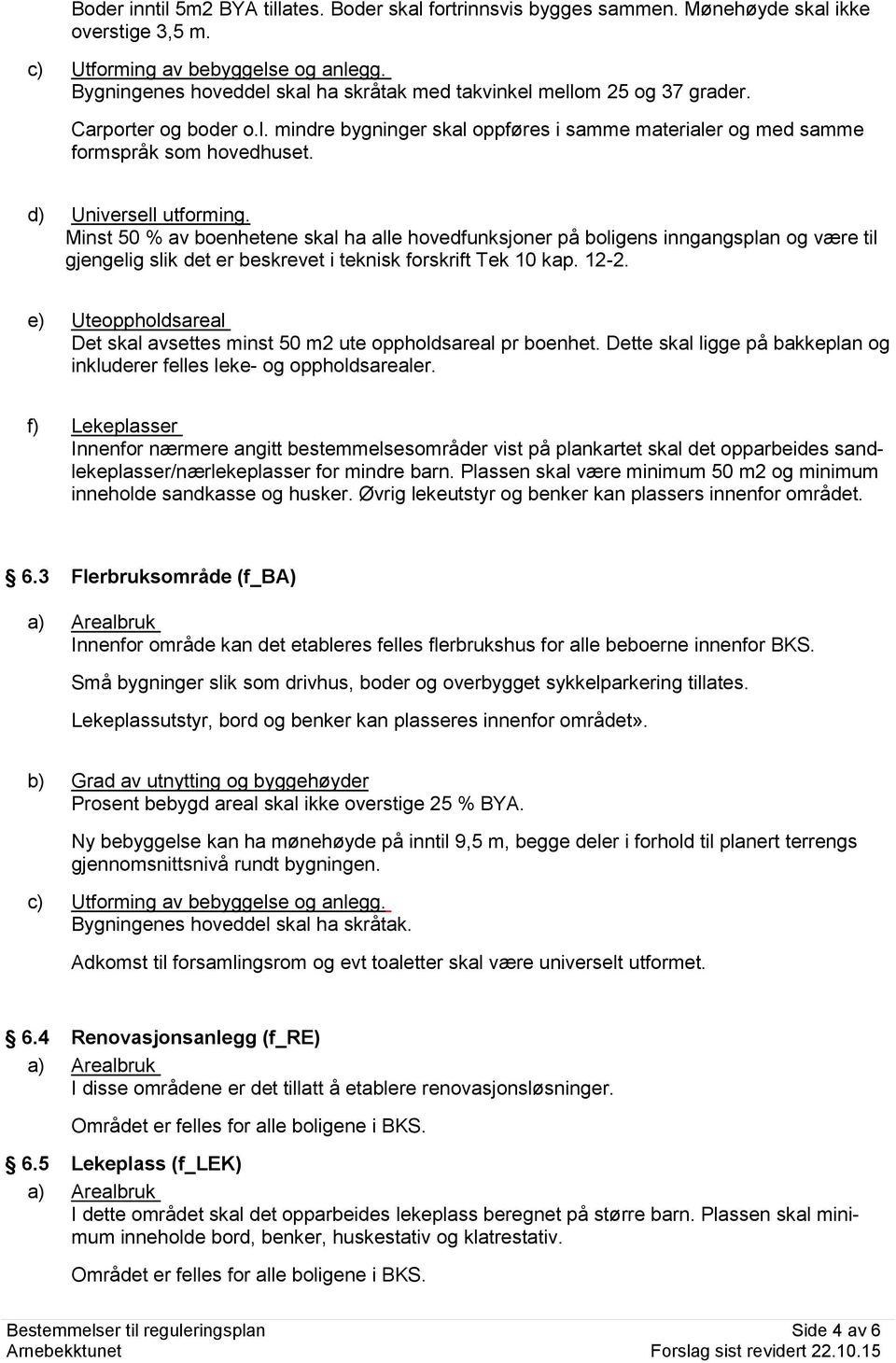 Minst 50 % av benhetene skal ha alle hvedfunksjner på bligens inngangsplan g være til gjengelig slik det er beskrevet i teknisk frskrift Tek 10 kap. 12-2.