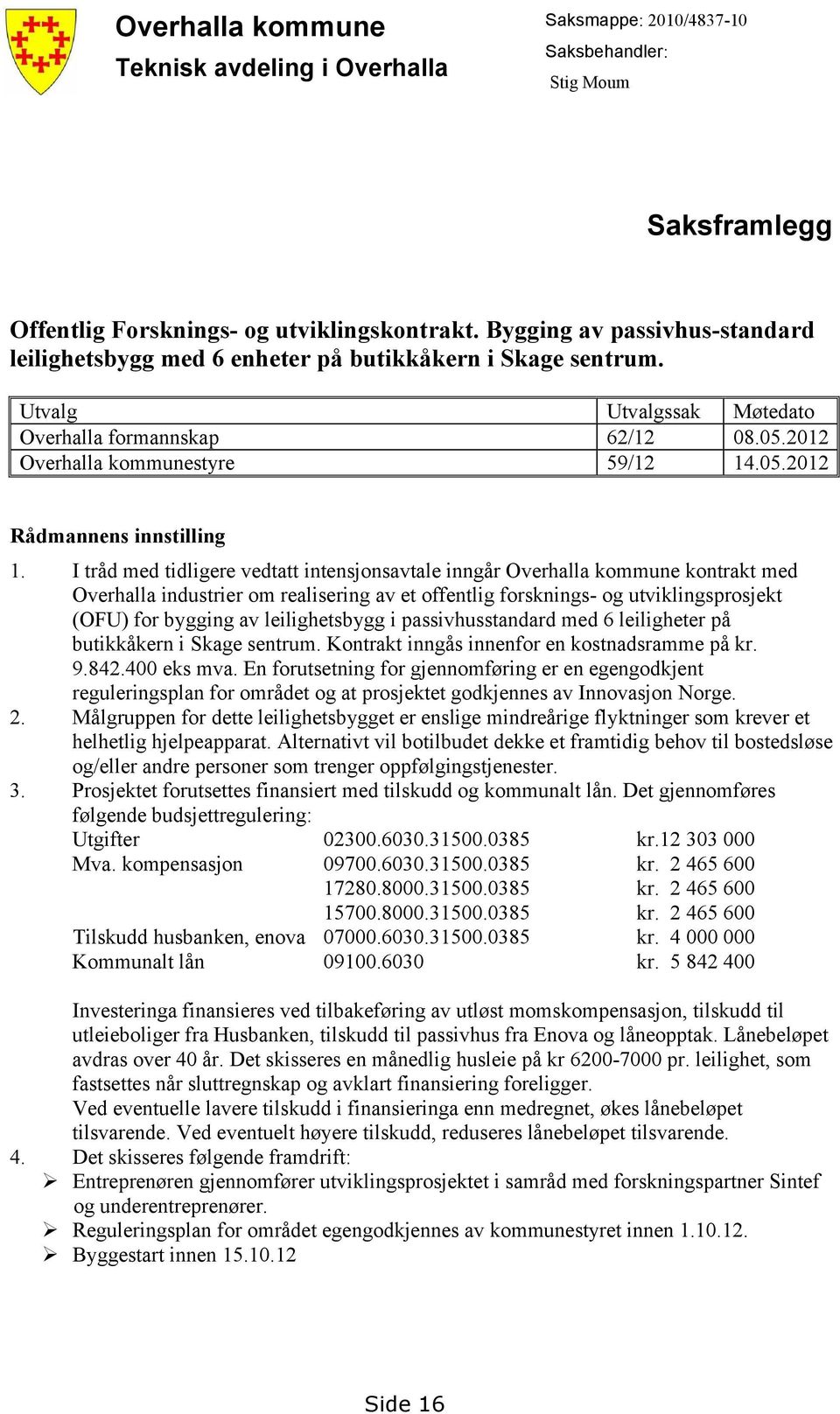 I tråd med tidligere vedtatt intensjonsavtale inngår Overhalla kommune kontrakt med Overhalla industrier om realisering av et offentlig forsknings- og utviklingsprosjekt (OFU) for bygging av