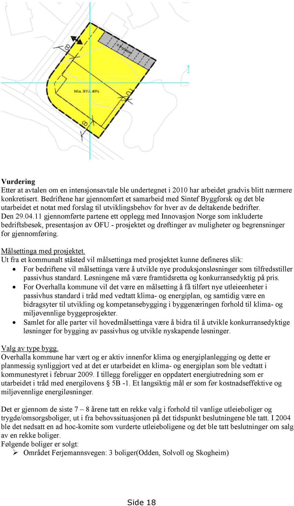 11 gjennomførte partene ett opplegg med Innovasjon Norge som inkluderte bedriftsbesøk, presentasjon av OFU - prosjektet og drøftinger av muligheter og begrensninger for gjennomføring.