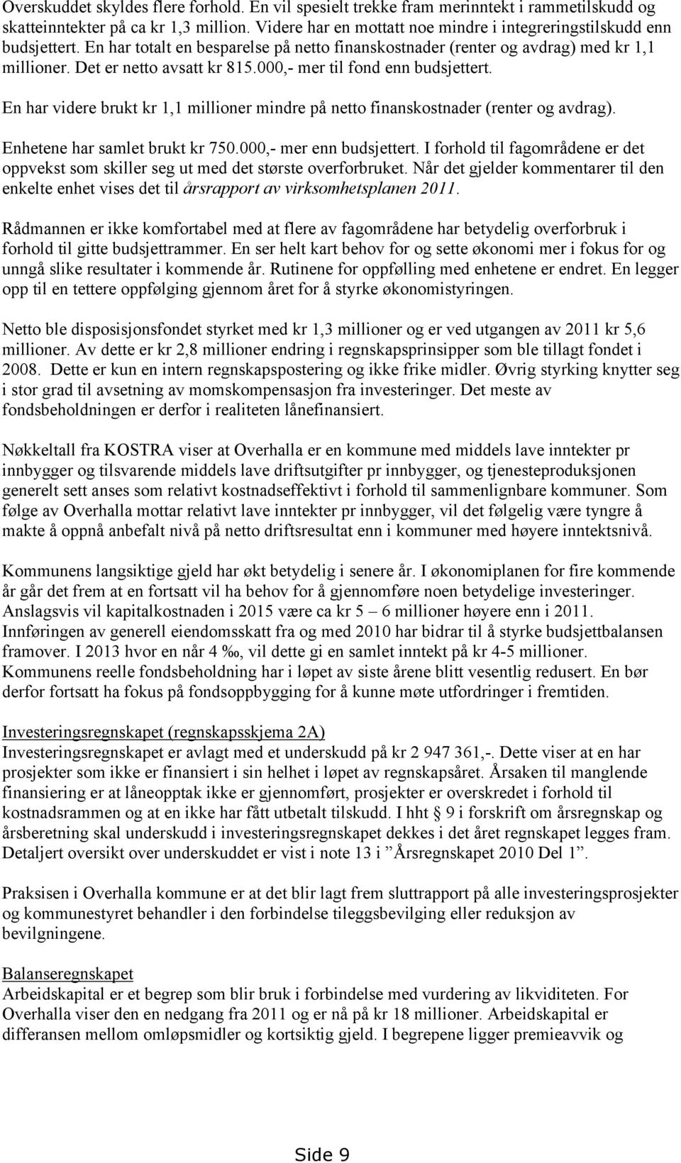 000,- mer til fond enn budsjettert. En har videre brukt kr 1,1 millioner mindre på netto finanskostnader (renter og avdrag). Enhetene har samlet brukt kr 750.000,- mer enn budsjettert.