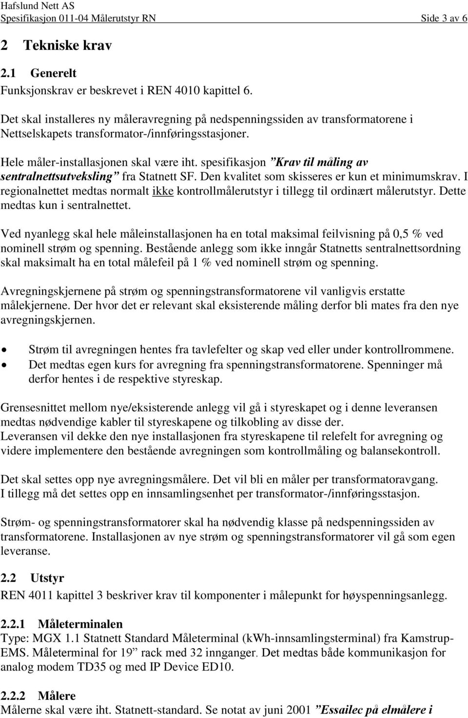 spesifikasjon Krav til måling av sentralnettsutveksling fra Statnett SF. Den kvalitet som skisseres er kun et minimumskrav.