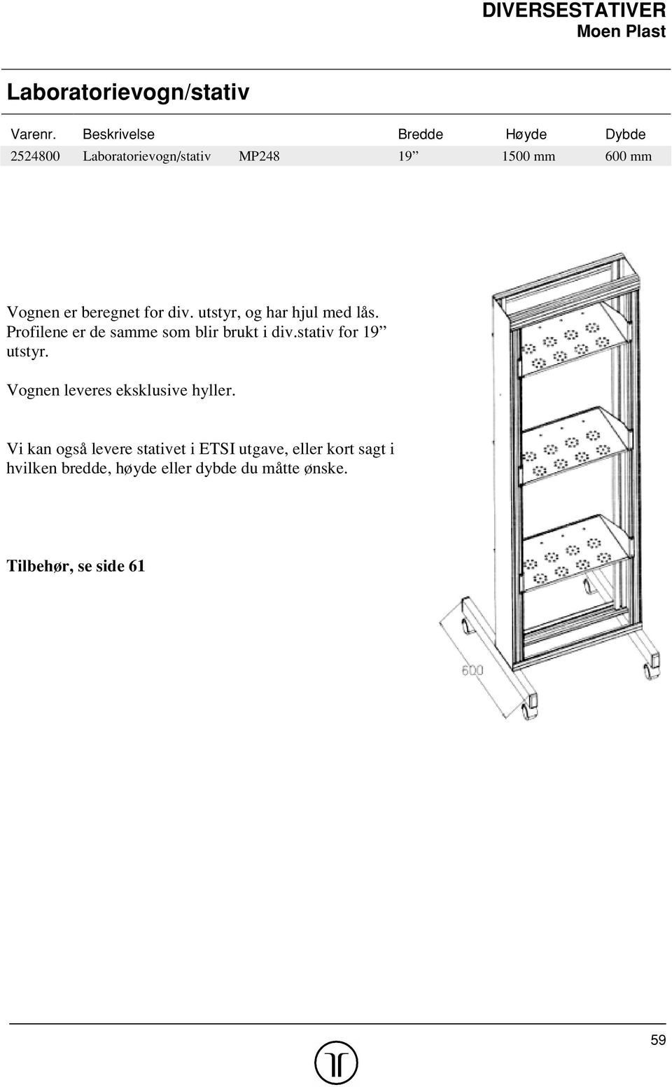 for div. utstyr, og har hjul med lås. Profilene er de samme som blir brukt i div.stativ for 19 utstyr.