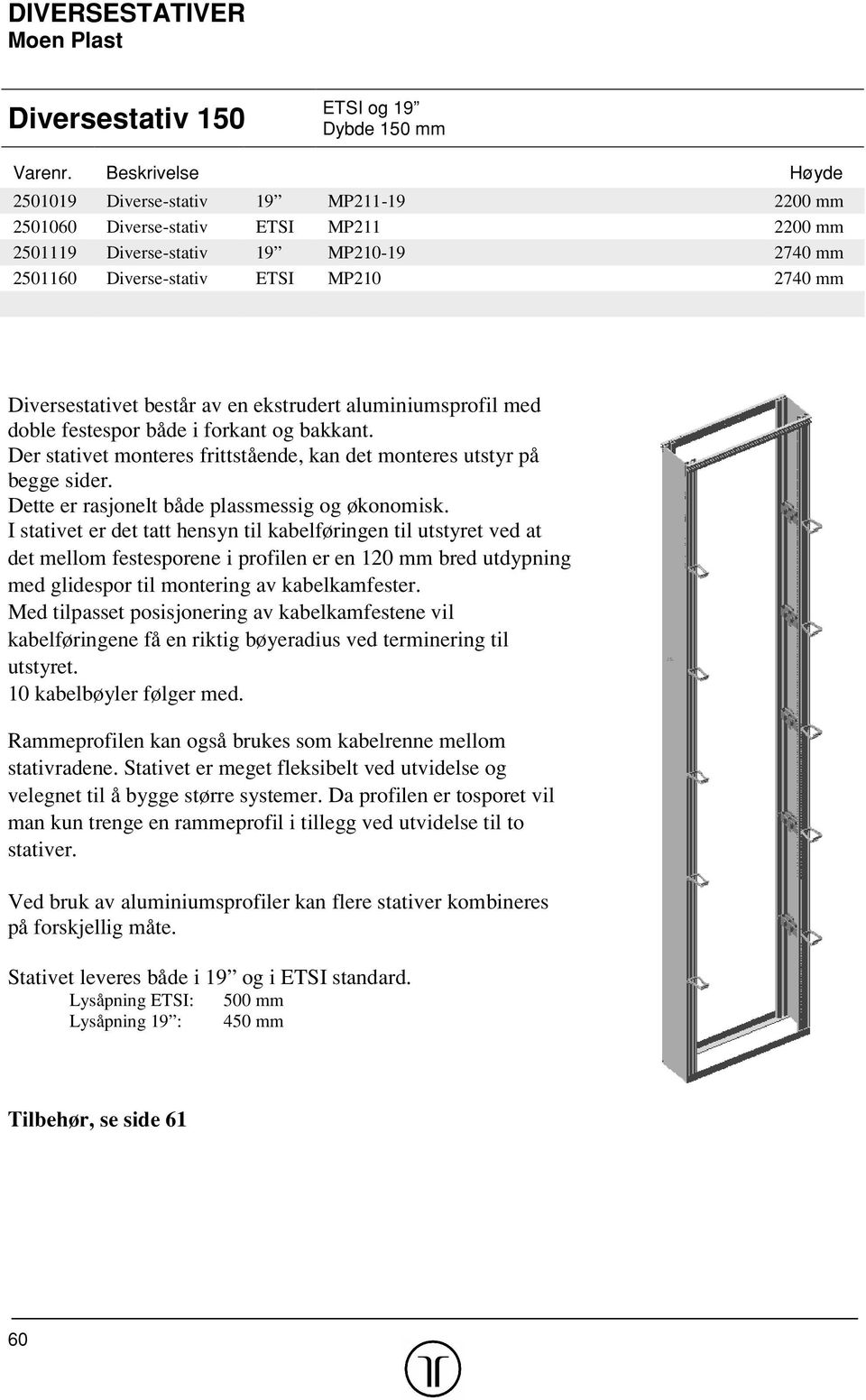 Diversestativet består av en ekstrudert aluminiumsprofil med doble festespor både i forkant og bakkant. Der stativet monteres frittstående, kan det monteres utstyr på begge sider.