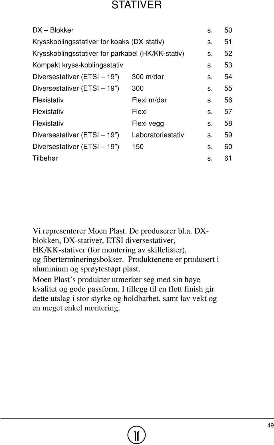 58 Diversestativer (ETSI 19 ) Laboratoriestativ s. 59 Diversestativer (ETSI 19 ) 150 s. 60 Tilbehør s. 61 Vi representerer. De produserer bl.a. DXblokken, DX-stativer, ETSI diversestativer, HK/KK-stativer (for montering av skillelister), og fibertermineringsbokser.