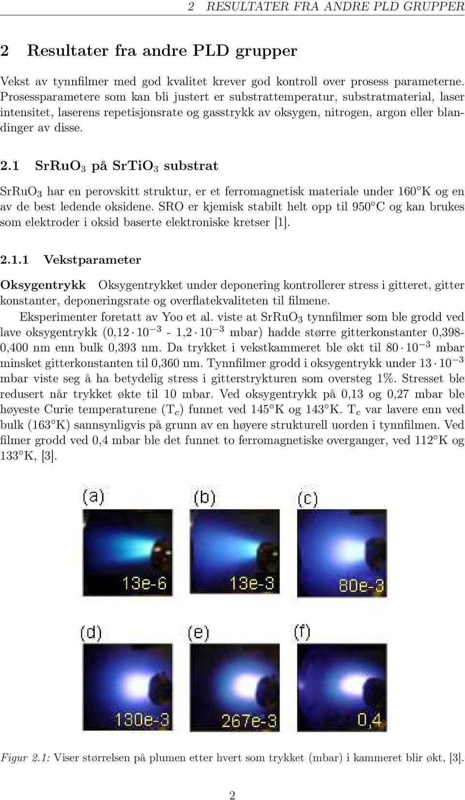 1 SrRuO 3 på SrTiO 3 substrat SrRuO 3 har en perovskitt struktur, er et ferromagnetisk materiale under 160 K og en av de best ledende oksidene.