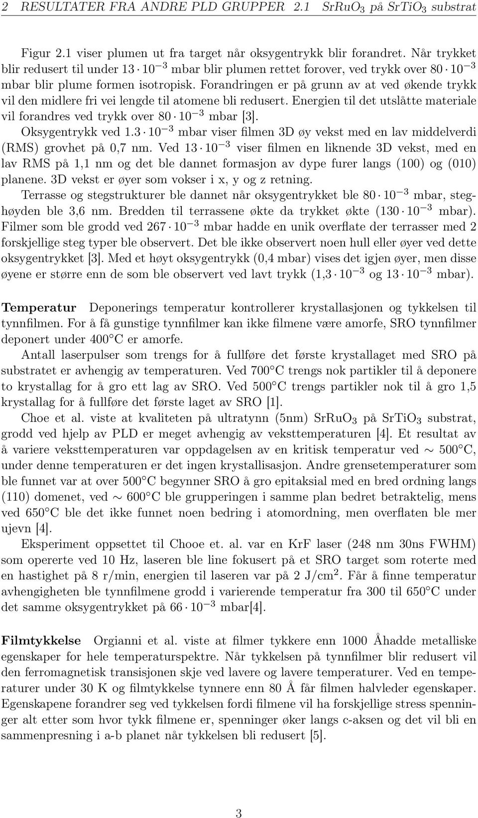 Forandringen er på grunn av at ved økende trykk vil den midlere fri vei lengde til atomene bli redusert. Energien til det utslåtte materiale vil forandres ved trykk over 80 10 3 mbar [3].