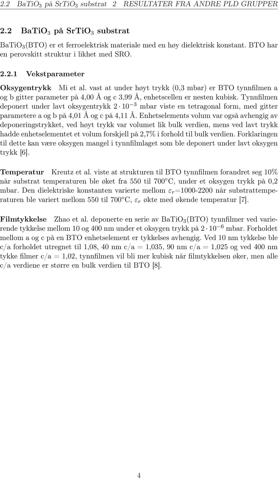 vast at under høyt trykk (0,3 mbar) er BTO tynnfilmen a og b gitter parameter på 4,00 Å og c 3,99 Å, enhetscellen er nesten kubisk.